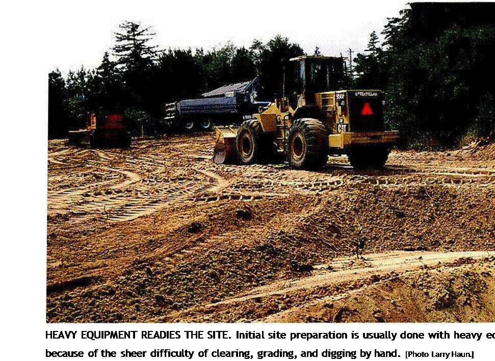 Подпись: HEAVY EQUIPMENT READIES THE SITE. Initial site preparation is usually done with heavy equipment because of the sheer difficulty of clearing, grading, and digging by hand. [Photo Larry Haun.] 