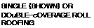 Подпись: SINGLE (SHOWN) OR DOuBLE-cOVERAGE ROLL ROOFING