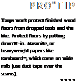 Подпись: PRO"ГIP Tarps won't protect finished wood floors from dropped tools and the like. Protect floors by putting down Уг-in. Masonite, or heavyweight papers like Ramboard™, which come on wide rolls (use duct tape over the seams). 1111 