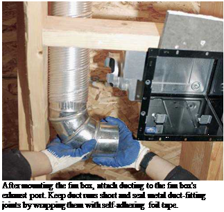 Подпись: After mounting the fan box, attach ducting to the fan box's exhaust port. Keep duct runs short and seal metal duct-fitting joints by wrapping them with self-adhering foil tape. 