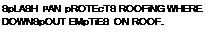 Подпись: SpLASH PAN pROTEcTS ROOFiNG WHERE DOWNSpOUT EMpTiES ON ROOF.