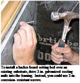 Подпись: To install a backer-board setting bed over an existing substrate, drive 2-in. galvanized roofing nails into the framing. Instead, you could use 2-in. corrosion- resistant screws. 