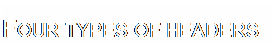 Подпись: FOUR TYPES OF HEADERS