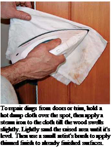Подпись: To repair dings from doors or trim, hold a hot damp cloth over the spot, then apply a steam iron to the cloth till the wood swells slightly. Lightly sand the raised area until it's level. Then use a small artist's brush to apply thinned finish to already finished surfaces. 