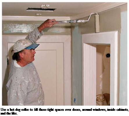 Подпись: Use a hot-dog roller to fill those tight spaces over doors, around windows, inside cabinets, and the like. 