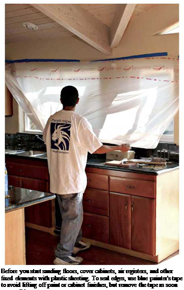 Подпись: Before you start sanding floors, cover cabinets, air registers, and other fixed elements with plastic sheeting. To seal edges, use blue painter's tape to avoid lifting off paint or cabinet finishes, but remove the tape as soon as possible. 