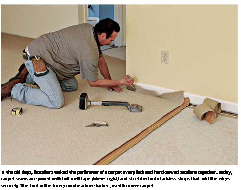 Подпись: In the old days, installers tacked the perimeter of a carpet every inch and hand-sewed sections together. Today, carpet seams are joined with hot-melt tape (above right) and stretched onto tackless strips that hold the edges securely. The tool in the foreground is a knee-kicker, used to move carpet. 