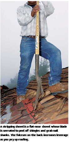 Подпись: A stripping shovel is a flat-nose shovel whose blade is serrated to peel off shingles and grab nail shanks. The fulcrum on the back increases leverage as you pry up roofing. 