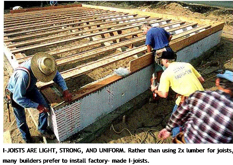 Подпись: I-JOISTS ARE LIGHT, STRONG, AND UNIFORM. Rather than using 2x lumber for joists, many builders prefer to install factory- made I-joists. 