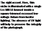 Подпись: The right accent. Here, this niche is illuminated with a single LED MR16 housed inside a square-trimmed recessed low-voltage fixture from lucifer lighting. The absence of UV light will help to preserve the integrity of the photograph.