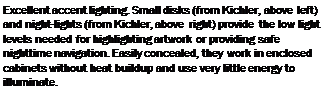 Подпись: Excellent accent lighting. Small disks (from Kichler, above left) and night-lights (from Kichler, above right) provide the low light levels needed for highlighting artwork or providing safe nighttime navigation. Easily concealed, they work in enclosed cabinets without heat buildup and use very little energy to illuminate.