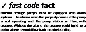 Подпись: ✓ fast code fact Exterior sewage pumps must be equipped with alarm systems. The alarms warn the property owner if the pump is not operating and the pump station is filling with sewage. Without the alarm, the sewage could build to a point where it would flow back into the building. 