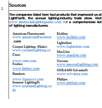 Подпись: 1 Sources The companies listed here had products that impressed us at LightFair®, the annual lighting-industry trade show. Visit www.americanlightingassoc.com for a comprehensive list of lighting manufacturers. American Fluorescent: Kichler: www.americanfluorescent www.kichler.com .com Lightolier: Cooper Lighting (Halo): www.lightolier.com www.cooperlighting.com MaxLite: Cree: www.maxlite.com www.cree.com Nexxus: Feelux: www.nexxuslighting.com www.feelux.com OSRAM® Sylvania®: Ilumisys: www.sylvania.com www.ilumisys.com Philips: Journee Lighting®: www.journeelighting.com www.philips.com 