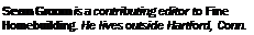 Подпись: Sean Groom is a contributing editor to Fine Homebuilding. He lives outside Hartford, Conn.