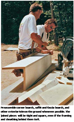 Подпись: Preassemble corner boards, soffit-and-fascia boards, and other exterior trim on the ground whenever possible. The joined pieces will be tight and square, even if the framing and sheathing behind them isn't. 
