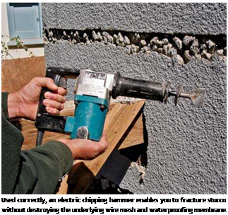 Подпись: Used correctly, an electric chipping hammer enables you to fracture stucco without destroying the underlying wire mesh and waterproofing membrane. 