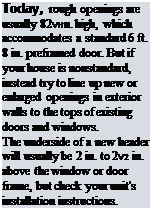 Подпись: Today, rough openings are usually 82VHn. high, which accommodates a standard 6 ft. 8 in. preframed door. But if your house is nonstandard, instead try to line up new or enlarged openings in exterior walls to the tops of existing doors and windows. The underside of a new header will usually be 2 in. to 2V2 in. above the window or door frame, but check your unit's installation instructions. 