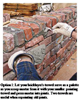 Подпись: Option 1: Let your bricklayer's trowel serve as a palette as you scoop mortar from it with your smaller pointing trowel and press mortar into joints. Two trowels are useful when repointing old joints. 