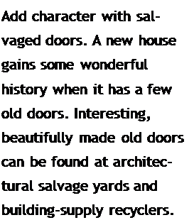 Подпись: Add character with salvaged doors. A new house gains some wonderful history when it has a few old doors. Interesting, beautifully made old doors can be found at architectural salvage yards and building-supply recyclers.