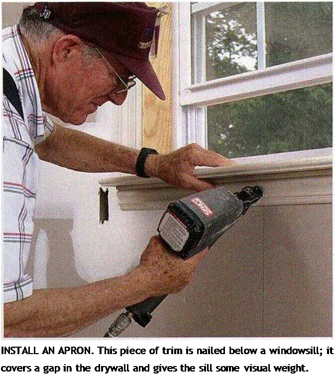 Подпись: INSTALL AN APRON. This piece of trim is nailed below a windowsill; it covers a gap in the drywall and gives the sill some visual weight. 